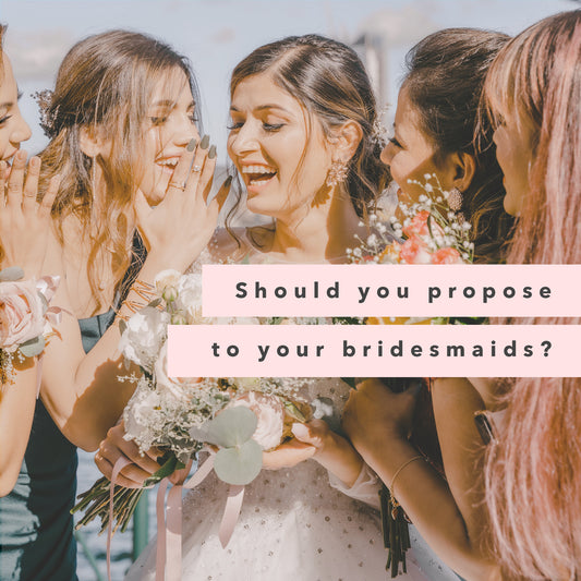 Should I propose to my Bridesmaids?