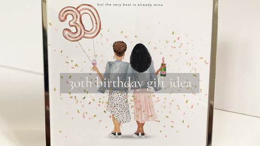 5 reasons why our 30th Birthday Print is the gift your best friend needs